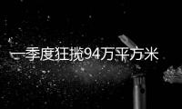 一季度狂揽94万平方米
，拿地最多的企业竟是它