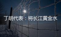 丁明代表：将长江黄金水道建成LNG主导的绿色走廊