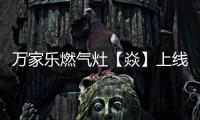 万家乐燃气灶【焱】上线
，厨房“万象更新”在即