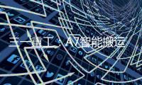 三一重工：A7智能搬运车上市
！以“智驾”革新物流搬运新生态