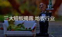 三大短板揭露 地板行业发展亮起“危险”信号灯