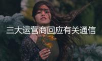 三大运营商回应有关通信电话营销报道
：全面自查，严厉处罚