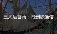 三大运营商：将删除通信行程卡用户数据