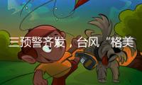三预警齐发，台风“格美”将致10余省强降雨