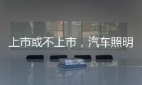 上市或不上市�，汽车照明企业都应保持头脑清醒