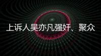 上诉人吴亦凡强奸�、聚众淫乱案二审开庭
	，将择期宣判