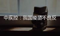 中疾控
：我国疫苗不良反应监测指标已达到或超过世卫组织评估标准