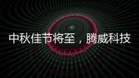 中秋佳节将至	，腾威科技愿与君共享金秋