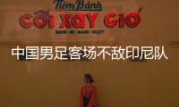 中国男足客场不敌印尼队	，无缘2026年世界杯决赛圈