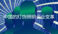 中国的灯饰照明企业变革升级很重要