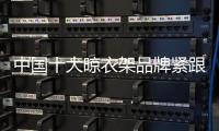 中国十大晾衣架品牌紧跟90
、 00后 才能走在时代前沿