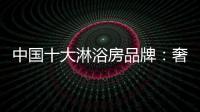 中国十大淋浴房品牌
：奢简结合 打造时尚淋浴房