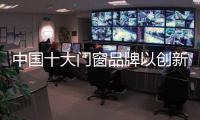 中国十大门窗品牌以创新进入高端市场