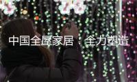 中国全屋家居�：全力塑造品牌 获得长久话语权