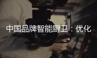 中国品牌智能厨卫	：优化产品组合 成为行业中的佼佼者