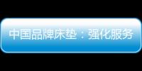中国品牌床垫
：强化服务理念 提升美誉度