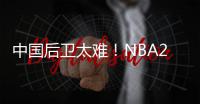 中国后卫太难！NBA29支球队公布夏联阵容无林葳 4队曾传出绯闻
