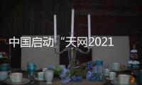 中国启动“天网2021”行动 加大金融
、国企等领域外逃腐败分子追逃追赃力度