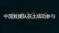 中国救援队在土成功参与营救一名孕妇