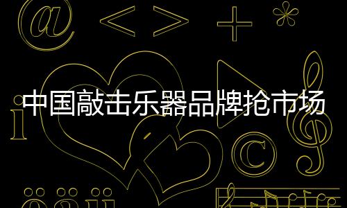 随着市场环境的中国不断变化