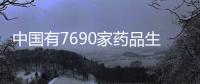 中国有7690家药品生产企业