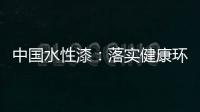 中国水性漆：落实健康环保生产 用口碑获得信任
