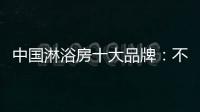 中国淋浴房十大品牌
：不忘初心 方得始终