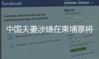 中国夫妻涉嫌在柬埔寨将韩国女子抛尸水沟
！韩方称正核实身份