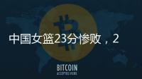 中国女篮23分惨败
，2连败�：21个失误，少了张子宇不会打球