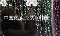 中国女足2:2战平韩国，年轻球员达不到米利西奇打法的要求
