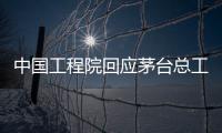 中国工程院回应茅台总工入围院士候选名单：还不是有效候选人
