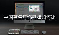 中国著名灯饰品牌如何让自己占领更多市场