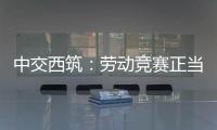中交西筑�
：劳动竞赛正当时