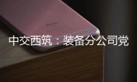 中交西筑：装备分公司党委组织领导人员讲授政治纪律专题党课