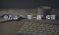中方谈“一带一路”疫苗合作伙伴关系倡议落实进展

：已提供3.5亿剂疫苗和原液
