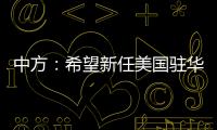中方：希望新任美国驻华大使致力于促进中美友好合作