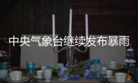 中央气象台继续发布暴雨蓝色预警�、强对流天气蓝色预警
