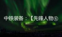 中铁装备：【先锋人物⑥】邓景川	：造盾构机的“老师傅”