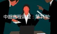 中超赛程调整：第16轮两场赛事调整时间