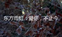 东方雨虹：爱你
，不止今天