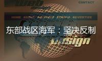 东部战区海军：坚决反制一切威胁挑衅
