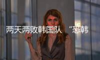 两天两败韩国队 “恐韩症”加剧了吗	？
