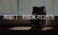 两部门：把脱贫人口作为就业工作的优先保障对象