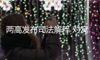 两高发布司法解释 对窝藏罪
、包庇罪构成要件作出细化规定
