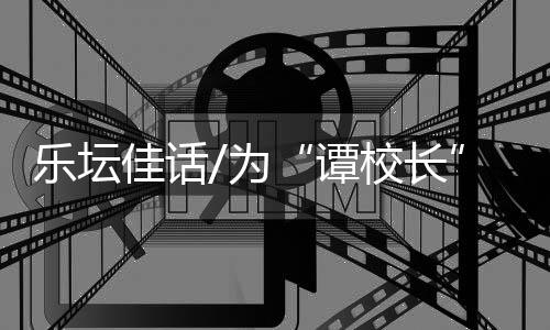 谭校长邀请他为自己写歌