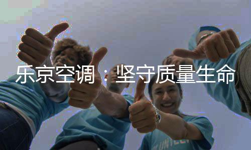 乐京质量源于责任