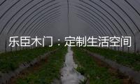 乐臣木门：定制生活空间“潮”品牌
