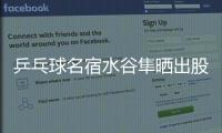 乒乓球名宿水谷隼晒出股票交易截图，感叹

：账面亏损不见好