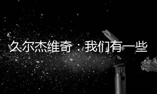 我们带了一些年轻球员