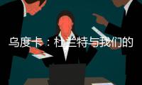 乌度卡：杜兰特与我们的体系相契合 我和我的团队期待与他共事